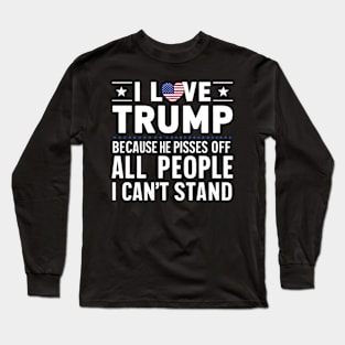 i love trump because he pisses off all the people i can't stand Long Sleeve T-Shirt